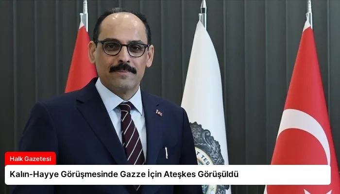 Kalın-Hayye Görüşmesinde Gazze İçin Ateşkes Görüşüldü