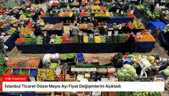 İstanbul Ticaret Odası Mayıs Ayı Fiyat Değişimlerini Açıkladı