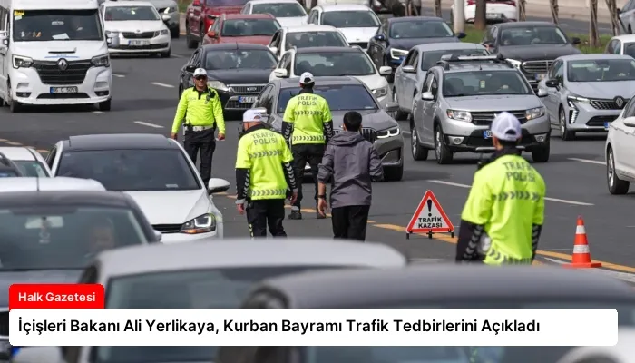 İçişleri Bakanı Ali Yerlikaya, Kurban Bayramı Trafik Tedbirlerini Açıkladı