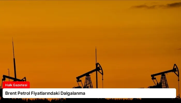 Brent Petrol Fiyatlarındaki Dalgalanma