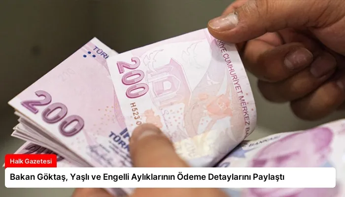 Bakan Göktaş, Yaşlı ve Engelli Aylıklarının Ödeme Detaylarını Paylaştı