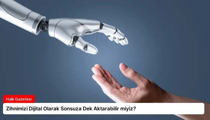 Zihnimizi Dijital Olarak Sonsuza Dek Aktarabilir miyiz?