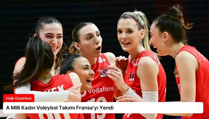 A Milli Kadın Voleybol Takımı Fransa’yı Yendi