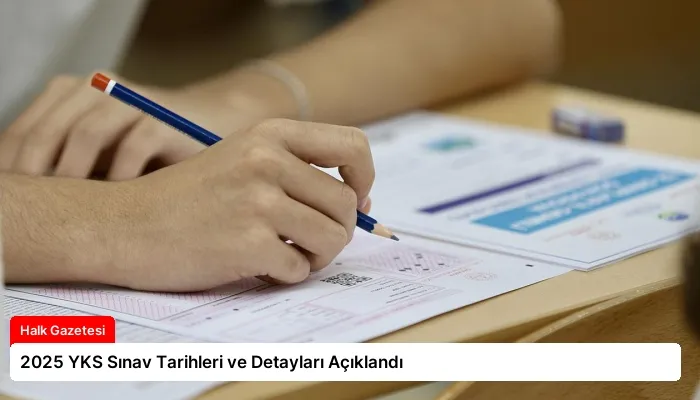 2025 YKS Sınav Tarihleri ve Detayları Açıklandı