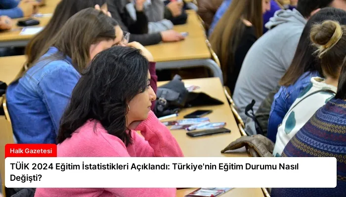 TÜİK 2024 Eğitim İstatistikleri Açıklandı: Türkiye’nin Eğitim Durumu Nasıl Değişti?