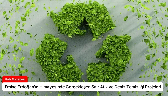 Emine Erdoğan’ın Himayesinde Gerçekleşen Sıfır Atık ve Deniz Temizliği Projeleri