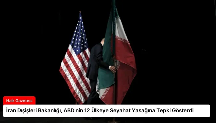 İran Dışişleri Bakanlığı, ABD’nin 12 Ülkeye Seyahat Yasağına Tepki Gösterdi