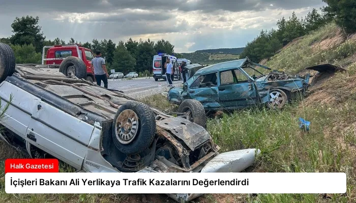 İçişleri Bakanı Ali Yerlikaya Trafik Kazalarını Değerlendirdi