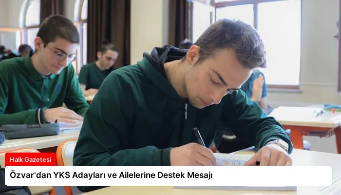 Özvar’dan YKS Adayları ve Ailelerine Destek Mesajı