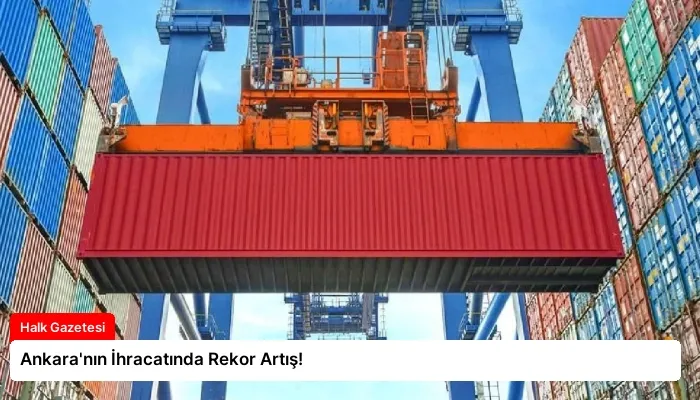 Ankara’nın İhracatında Rekor Artış!