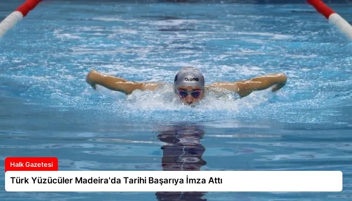 Türk Yüzücüler Madeira’da Tarihi Başarıya İmza Attı