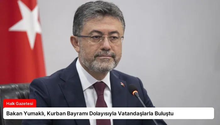 Bakan Yumaklı, Kurban Bayramı Dolayısıyla Vatandaşlarla Buluştu