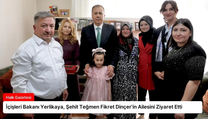 İçişleri Bakanı Yerlikaya, Şehit Teğmen Fikret Dinçer’in Ailesini Ziyaret Etti