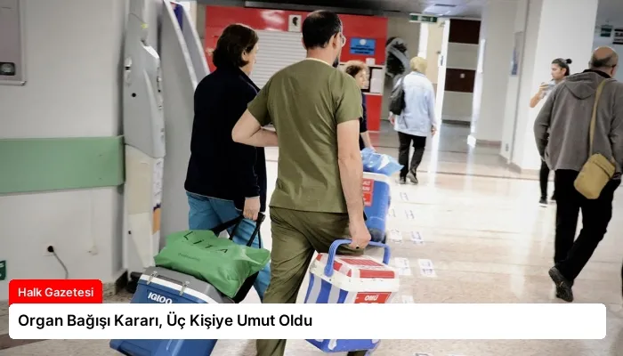 Organ Bağışı Kararı, Üç Kişiye Umut Oldu