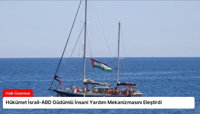 Hükümet İsrail-ABD Güdümlü İnsani Yardım Mekanizmasını Eleştirdi