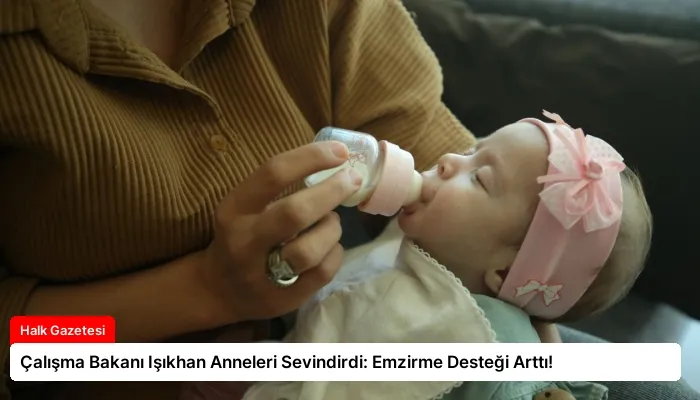 Çalışma Bakanı Işıkhan Anneleri Sevindirdi: Emzirme Desteği Arttı!