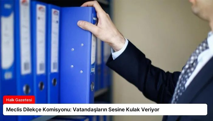 Meclis Dilekçe Komisyonu: Vatandaşların Sesine Kulak Veriyor