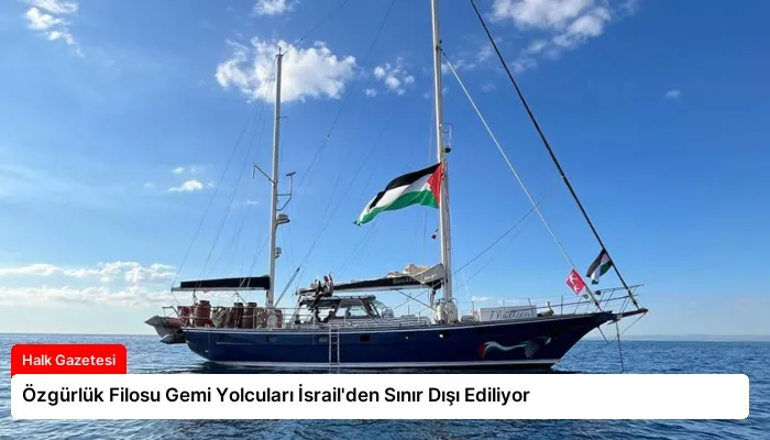 Özgürlük Filosu Gemi Yolcuları İsrail’den Sınır Dışı Ediliyor