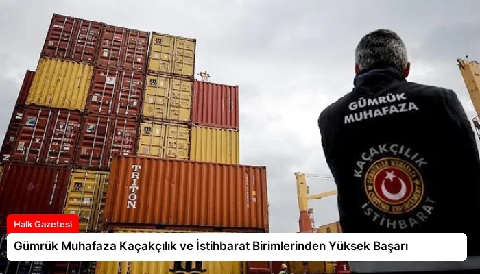 Gümrük Muhafaza Kaçakçılık ve İstihbarat Birimlerinden Yüksek Başarı