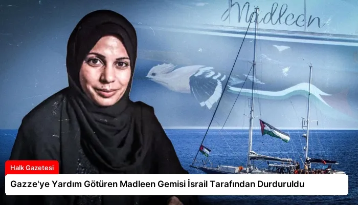 Gazze’ye Yardım Götüren Madleen Gemisi İsrail Tarafından Durduruldu