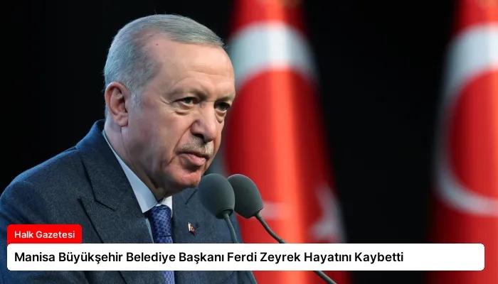 Manisa Büyükşehir Belediye Başkanı Ferdi Zeyrek Hayatını Kaybetti
