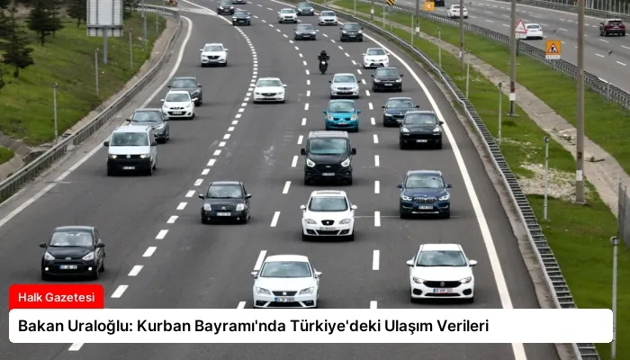 Bakan Uraloğlu: Kurban Bayramı’nda Türkiye’deki Ulaşım Verileri