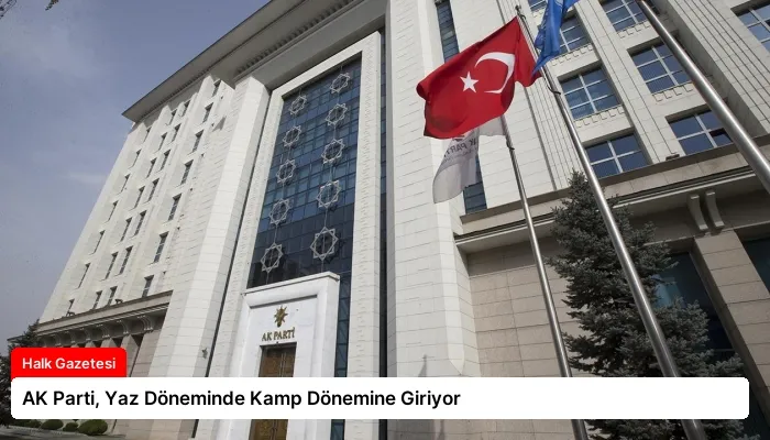 AK Parti, Yaz Döneminde Kamp Dönemine Giriyor