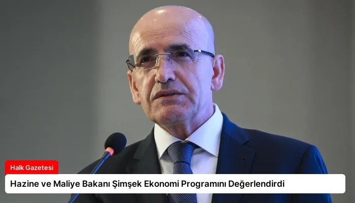 Hazine ve Maliye Bakanı Şimşek Ekonomi Programını Değerlendirdi