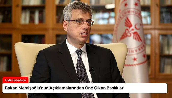 Bakan Memişoğlu’nun Açıklamalarından Öne Çıkan Başlıklar