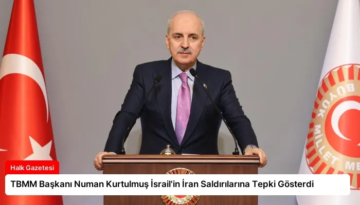 TBMM Başkanı Numan Kurtulmuş İsrail’in İran Saldırılarına Tepki Gösterdi