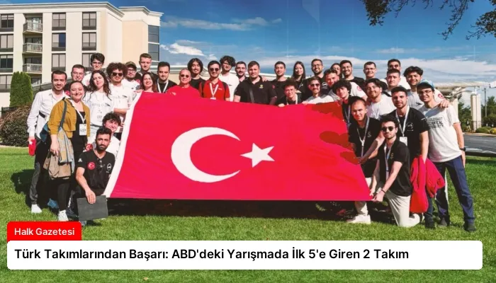 Türk Takımlarından Başarı: ABD’deki Yarışmada İlk 5’e Giren 2 Takım