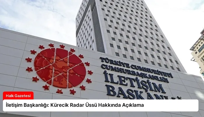 İletişim Başkanlığı: Kürecik Radar Üssü Hakkında Açıklama