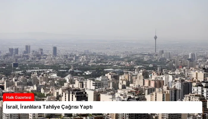 İsrail, İranlılara Tahliye Çağrısı Yaptı