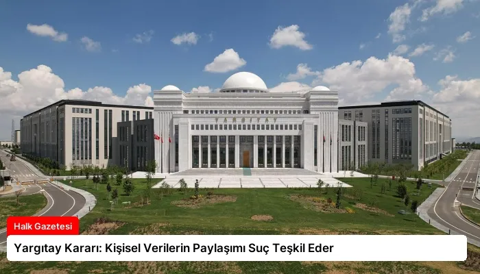 Yargıtay Kararı: Kişisel Verilerin Paylaşımı Suç Teşkil Eder