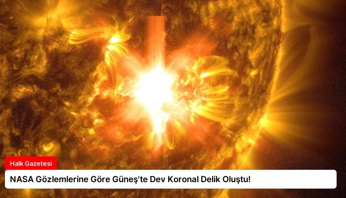 NASA Gözlemlerine Göre Güneş’te Dev Koronal Delik Oluştu!