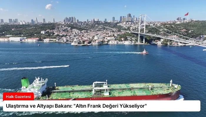 Ulaştırma ve Altyapı Bakanı: “Altın Frank Değeri Yükseliyor”