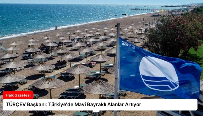 TÜRÇEV Başkanı: Türkiye’de Mavi Bayraklı Alanlar Artıyor