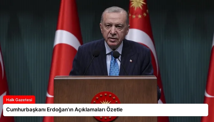 Cumhurbaşkanı Erdoğan’ın Açıklamaları Özetle