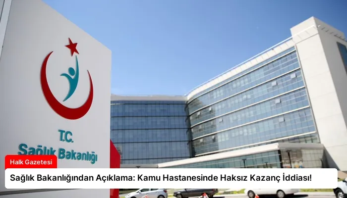 Sağlık Bakanlığından Açıklama: Kamu Hastanesinde Haksız Kazanç İddiası!