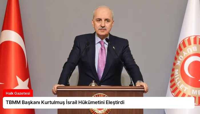 TBMM Başkanı Kurtulmuş İsrail Hükümetini Eleştirdi