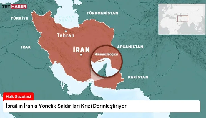 İsrail’in İran’a Yönelik Saldırıları Krizi Derinleştiriyor