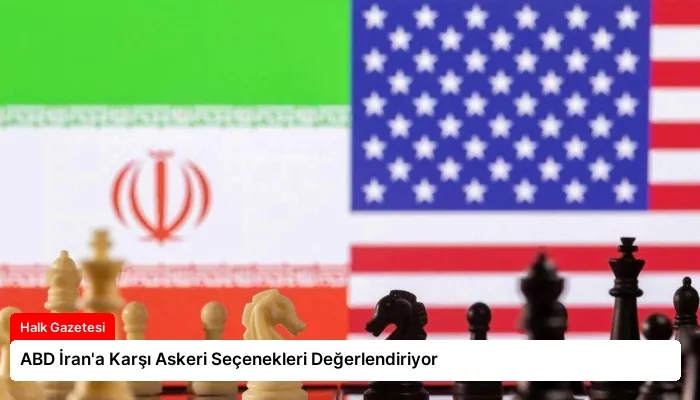 ABD İran’a Karşı Askeri Seçenekleri Değerlendiriyor
