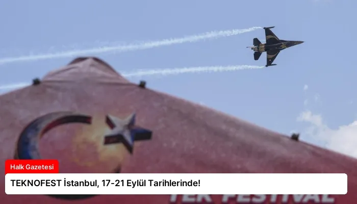 TEKNOFEST İstanbul, 17-21 Eylül Tarihlerinde!