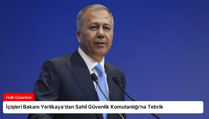 İçişleri Bakanı Yerlikaya’dan Sahil Güvenlik Komutanlığı’na Tebrik