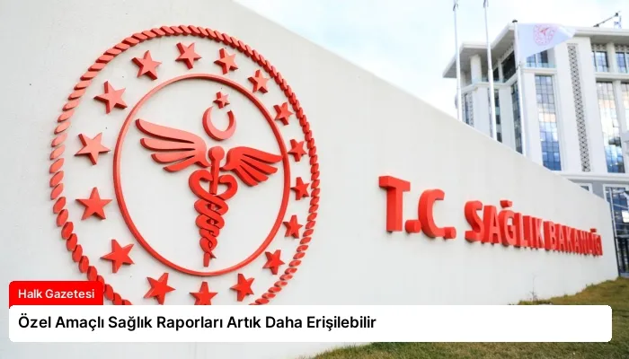 Özel Amaçlı Sağlık Raporları Artık Daha Erişilebilir