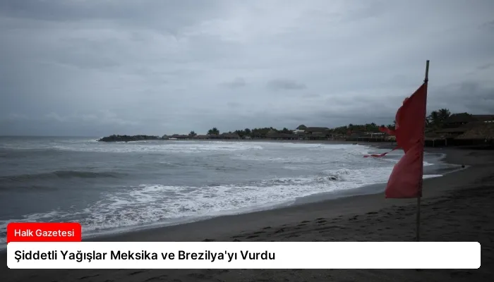 Şiddetli Yağışlar Meksika ve Brezilya’yı Vurdu