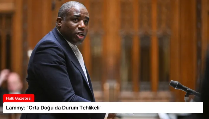 Lammy: “Orta Doğu’da Durum Tehlikeli”