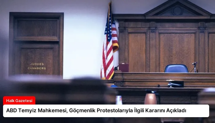 ABD Temyiz Mahkemesi, Göçmenlik Protestolarıyla İlgili Kararını Açıkladı