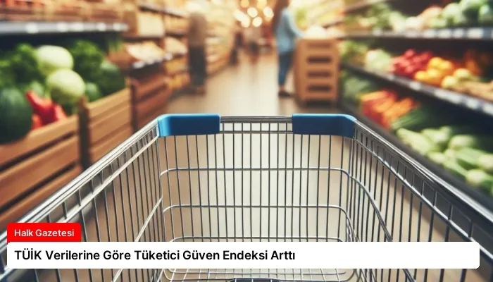 TÜİK Verilerine Göre Tüketici Güven Endeksi Arttı