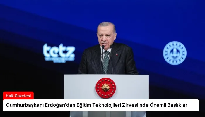 Cumhurbaşkanı Erdoğan’dan Eğitim Teknolojileri Zirvesi’nde Önemli Başlıklar